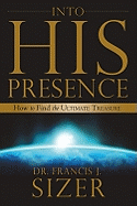 Into His Presence: How to Find the Ultimate Treasure