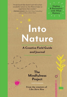 Into Nature: A Creative Field Guide and Journal - Unplug and Reconnect with What Matters - The Mindfulness Project, and Frey, Alexandra, and Totten, Autumn