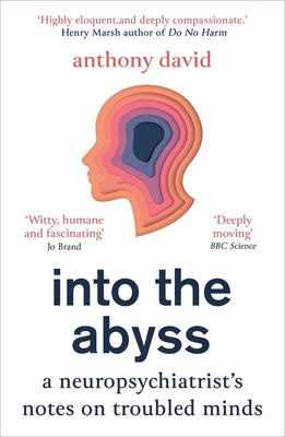 Into the Abyss: A neuropsychiatrist's notes on troubled minds - David, Anthony, Prof.