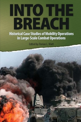 Into the Breach: Historical Case Studies of Mobility Operations in Large-Scale Combat Operations - Army University Press, and Waitl, Florian L