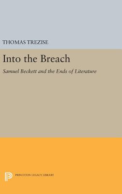 Into the Breach: Samuel Beckett and the Ends of Literature - Trezise, Thomas