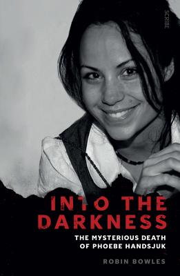 Into the Darkness: the mysterious death of Phoebe Handsjuk - Bowles, Robin