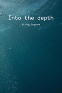 Into The Depth - beautiful Dive Log Book: Scuba Diving Logbook for divers in all levels - Compact Size - 6x9 inches - 120 pages