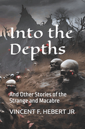 Into the Depths: And Other Stories of the Strange and Macabre