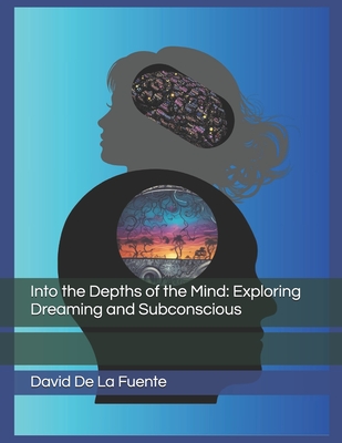 Into the Depths of the Mind: Exploring Dreaming and Subconscious - De La Fuente, David