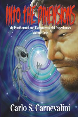 Into the Dimensions: My Paranormal and Extraterrestrial Experiences - Flynn, Peter Anthony (Editor), and Carnevalini, Carlo S