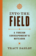 Into the Field: A Foreign Correspondent's Notebook