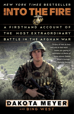 Into the Fire: A Firsthand Account of the Most Extraordinary Battle in the Afghan War - Meyer, Dakota, and West, Bing