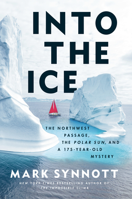 Into the Ice: The Northwest Passage, the Polar Sun, and a 175-Year-Old Mystery - Synnott, Mark