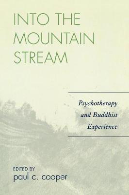Into the Mountain Stream: Psychotherapy and Buddhist Experience - Cooper, Paul C (Editor), and Eaton, Jeffrey L (Contributions by), and Finn, Mark (Contributions by)