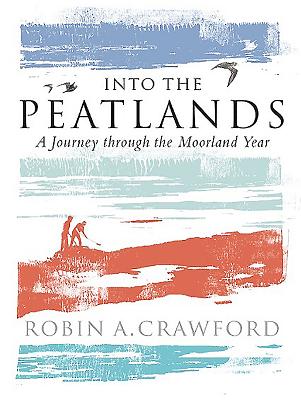 Into the Peatlands: A Journey through the Moorland Year - Crawford, Robin A.
