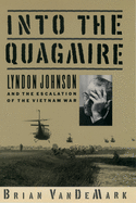Into the Quagmire: Lyndon Johnson and the Escalation of the Vietnam War