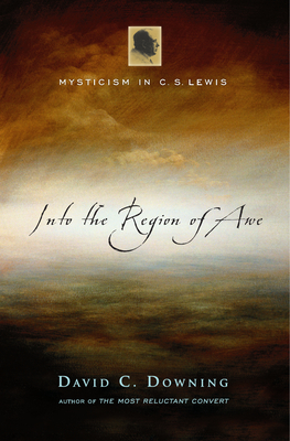 Into the Region of Awe: Mysticism in C. S. Lewis - Downing, David C, Dr.