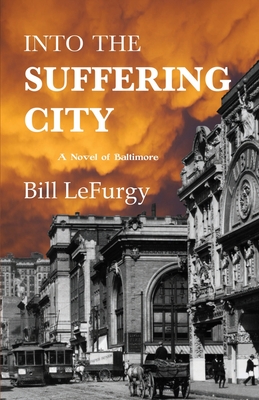 Into the Suffering City: A Novel of Baltimore - Lefurgy, Bill