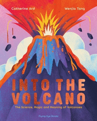 Into the Volcano: The Science, Magic and Meaning of Volcanoes - Ard, Catherine