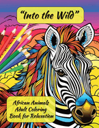 "Into the Wild: African Animals Adult Coloring Book for Relaxation"