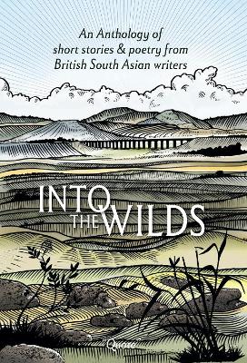 Into the Wilds: An Anthology of short stories and poetry from British South Asian writers - Mir, Saima (Introduction by)