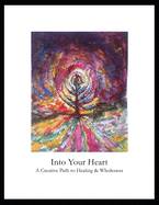 Into Your Heart: A Creative Path to Healing & Wholeness