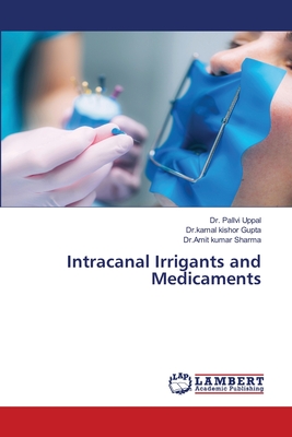 Intracanal Irrigants and Medicaments - Uppal, Pallvi, Dr., and Gupta, Dr Kamal Kishor, and Sharma, Dr Amit Kumar