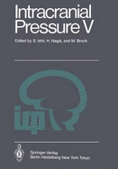 Intracranial Pressure V: Proceedings of the Fifth International Symposium on Intracranial Pressure, Held at Tokyo, Japan, May 30 - June 3, 1982