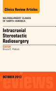 Intracranial Stereotactic Radiosurgery, an Issue of Neurosurgery Clinics: Volume 24-4