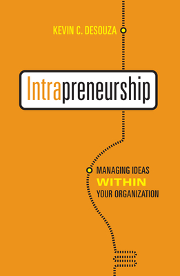 Intrapreneurship: Managing Ideas Within Your Organization - Desouza, Kevin C