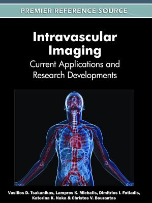 Intravascular Imaging: Current Applications and Research Developments - Tsakanikas, Vasilios D (Editor), and Michalis, Lampros K (Editor), and Fotiadis, Dimitrios I (Editor)