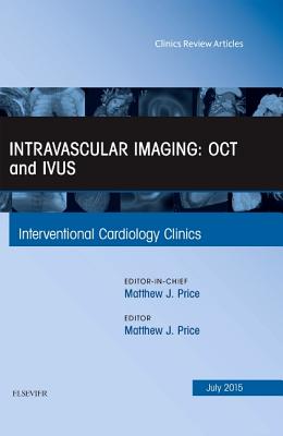 Intravascular Imaging: OCT and IVUS, An Issue of Interventional Cardiology Clinics - Price, Matthew J., M.D.
