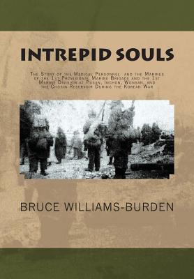 Intrepid Souls: The Story of the Medical Personnel and the Marines of the 1st Provisional Marine Brigade and 1st Marine Division at Pusan, Inchon, Wonsan, and the Chosin Reservoir During the Korean War - Williams-Burden, Bruce