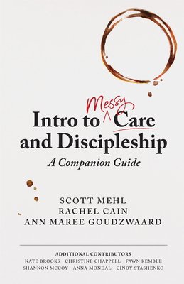 Intro to Messy Care and Discipleship: A Companion Guide - Mehl, Scott, and Cain, Rachel, and Goudzwaard, Ann Maree