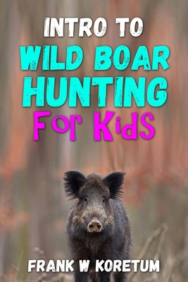 Intro to Wild Boar Hunting for Kids - Koretum, Frank W