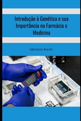 Introdu??o ? Gen?tica e sua Import?ncia na Farmcia e Medicina - Brandl, Edenilson