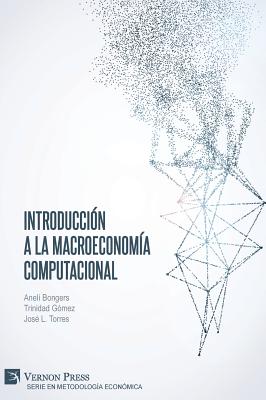 Introducci?n a la Macroeconom?a Computacional - Bongers, Anel?, and G?mez, Trinidad, and Torres, Jos? L
