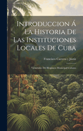 Introduccion  La Historia De Las Instituciones Locales De Cuba: Vicisitudes Del Regimen Municipal Cubano