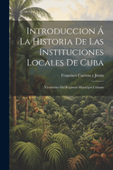 Introduccion a la Historia de Las Instituciones Locales de Cuba: Vicisitudes del Regimen Municipal Cubano