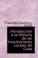 Introduccion a la Historia de Las Instuituciones Locales de Cuba - Carrera Y Justiz, Francisco