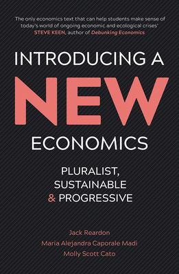 Introducing a New Economics: Pluralist, Sustainable and Progressive - Reardon, Jack, and Madi, Maria Alejandra Caporale, and Cato, Molly Scott