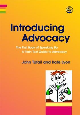 Introducing Advocacy: The First Book of Speaking Up: A Plain Text Guide to Advocacy - Lyon, Kate, and Tufail, John