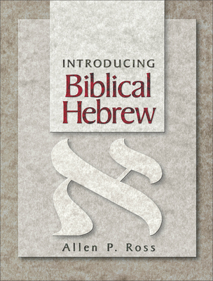 Introducing Biblical Hebrew - Ross, Allen P, Ph.D.