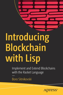 Introducing Blockchain with LISP: Implement and Extend Blockchains with the Racket Language - Sitnikovski, Boro
