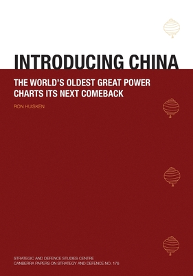 Introducing China: The World's Oldest Great Power Charts its Next Comeback - Huisken, Ron