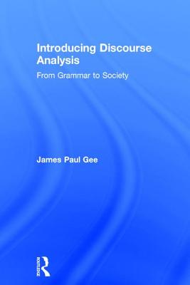 Introducing Discourse Analysis: From Grammar to Society - Gee, James Paul