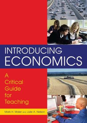 Introducing Economics: A Critical Guide for Teaching: A Critical Guide for Teaching - Maier, Mark H, and Nelson, Julie