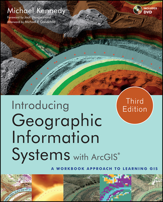 Introducing Geographic Information Systems with ArcGIS: A Workbook Approach to Learning GIS - Kennedy, Michael D, and Dangermond, Jack (Foreword by), and Goodchild, Michael F (Afterword by)