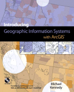 Introducing Geographic Information Systems with ArcGIS: Featuring GIS Software from Environmental Systems Research Institute - Kennedy, Michael