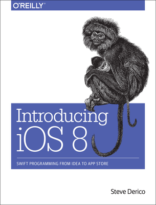 Introducing IOS 8: Swift Programming from Idea to App Store - Derico, Steve