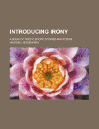 Introducing Irony: A Book of Poetic Short Stories and Poems - Bodenheim, Maxwell