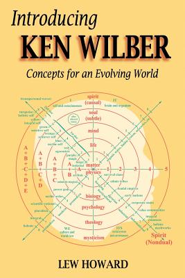 Introducing Ken Wilber: Concepts for an Evolving World - Howard, Lew