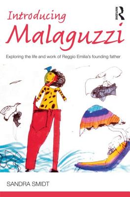 Introducing Malaguzzi: Exploring the life and work of Reggio Emilia's founding father - Smidt, Sandra