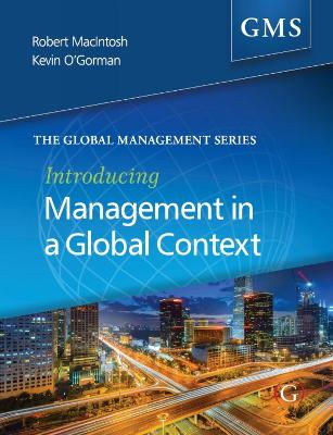 Introducing Management in a Global Context - MacIntosh, Robert, Professor, and O'Gorman, Kevin D, Professor